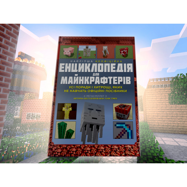 Найліпша неофіційна енциклопедія для майнкрафтерів / Меган Міллер